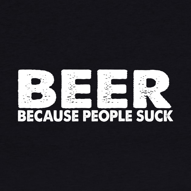 Beer Cause People Suck by HelloShirt Design